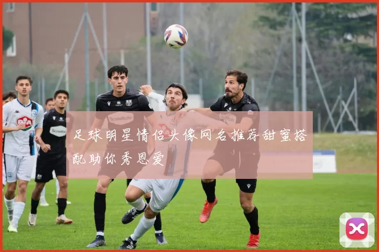 足球明星情侣头像网名推荐甜蜜搭配助你秀恩爱