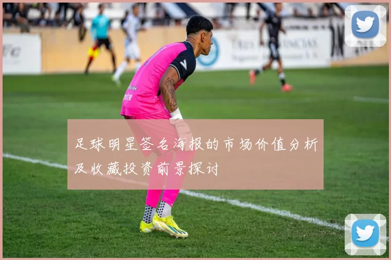 足球明星签名海报的市场价值分析及收藏投资前景探讨