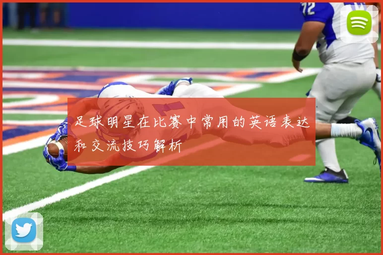 足球明星在比赛中常用的英语表达和交流技巧解析