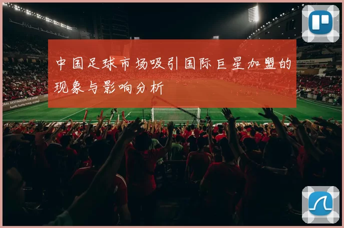 中国足球市场吸引国际巨星加盟的现象与影响分析